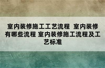 室内装修施工工艺流程  室内装修有哪些流程 室内装修施工流程及工艺标准